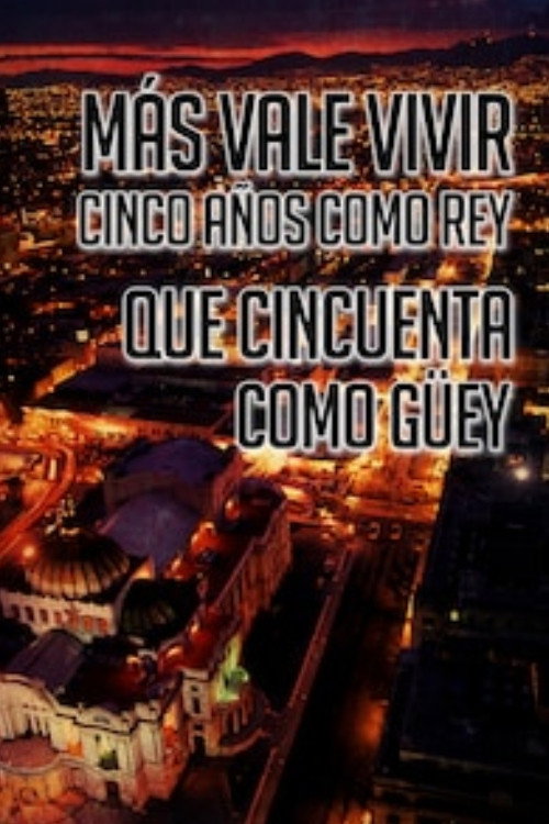 Movie poster for Más Vale Vivir Cinco Años Como Rey Que Cincuenta Como Guey (2006)
