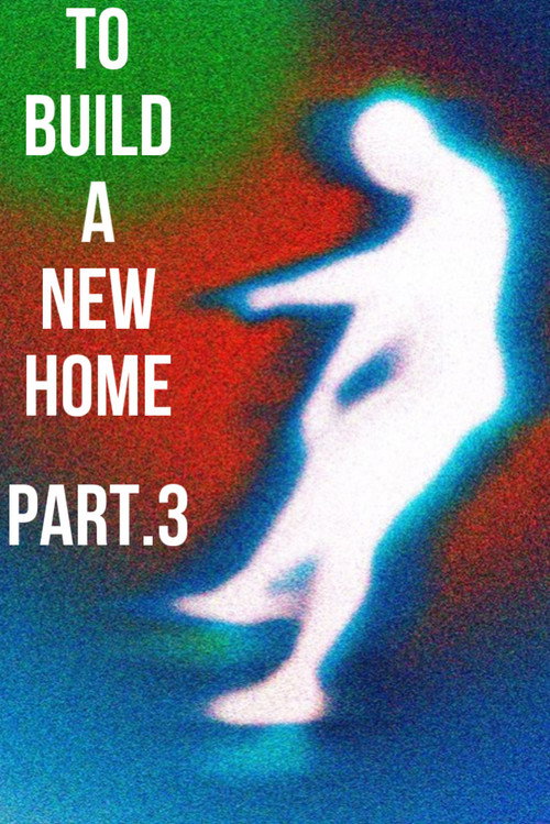 Movie poster for To Build a New Home - Part.3 : Last Show (2024)