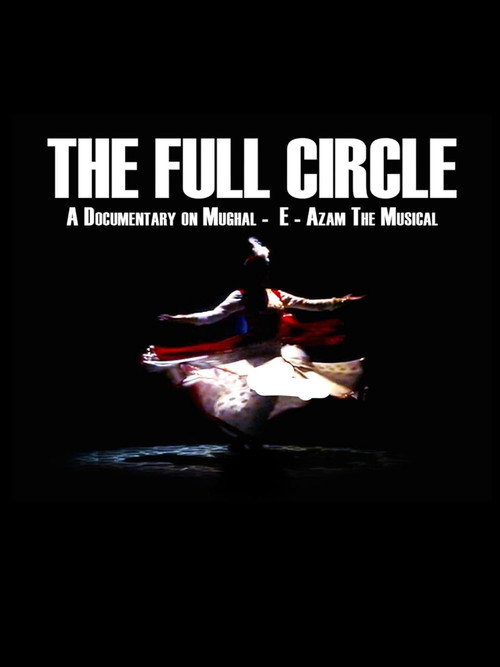 Movie poster for The Full Circle- A Documentary on Mughal-E-Azam the Musical (2018)