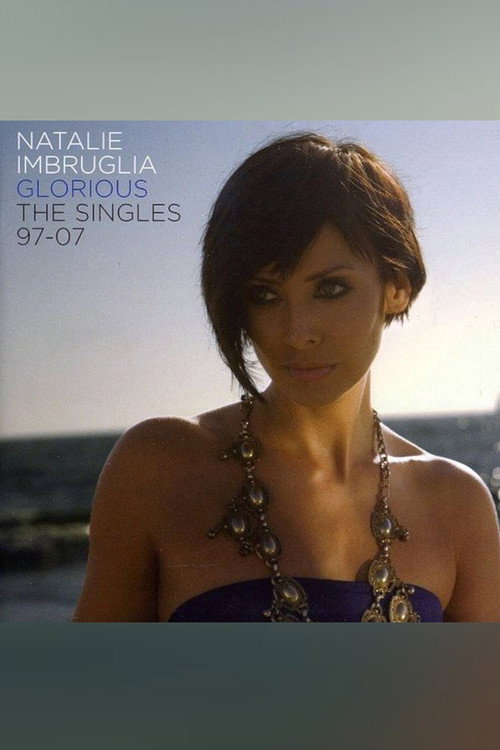 Movie poster for Natalie Imbruglia - Glorious: The Singles 1997-2007 (2007)