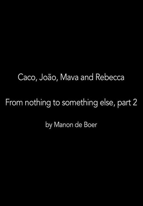 Movie poster for Caco, João, Mava and Rebecca. From Nothing to Something to Something Else, Part 2 (2019)