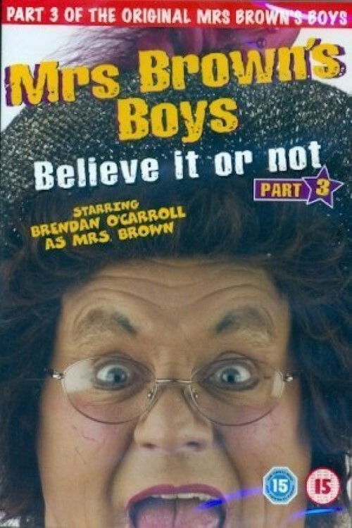 Movie poster for Mrs. Brown's Boys: Believe It or Not (2004)
