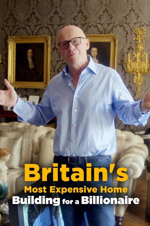 Movie poster for Britain's Most Expensive Home: Building for a Billionaire (2020)