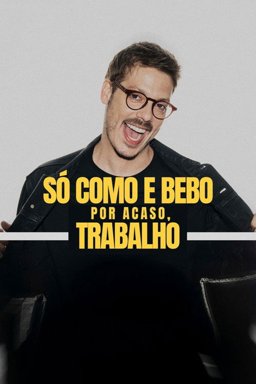 Só Como e Bebo. Por Acaso, Trabalho! poster