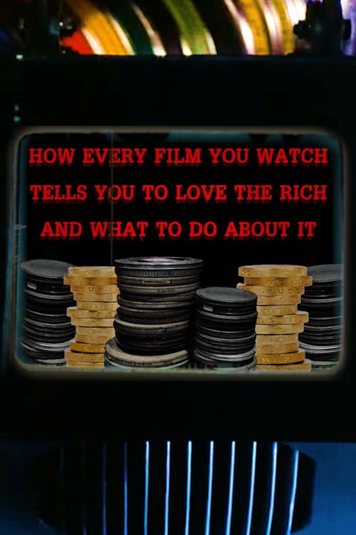 Movie poster for How Every Film You Watch Tells You To Love The Rich and What To Do About It (2019)